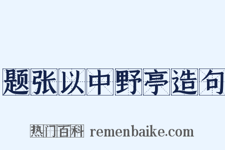 题张以中野亭造句是什么意思的图片